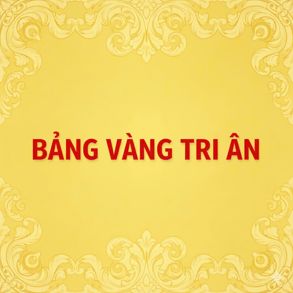 BẢNG VÀNG TRI ÂN CÁC NHÀ TÀI TRỢ CHƯƠNG TRÌNH “NGÀY HỘI TRUNG THU VÀ TRAO HỌC BỔNG CHO HỌC SINH, SINH VIÊN VƯỢT KHÓ HỌC GIỎI, TRẺ EM CÓ HOÀN CẢNH KHÓ KHĂN” LẦN I NĂM 2025
